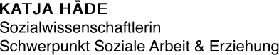 KATJA HÄDE Sozialwissenschaftlerin Schwerpunkt Soziale Arbeit &