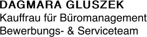 DAGMARA GLUSZEK Kauffrau für Büromanagement Bewerbungs- &